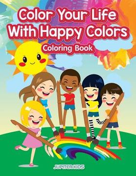 portada Color Your Life With Happy Colors Coloring Book (en Inglés)