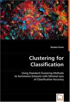 portada Clustering for Classification: Using Standard Clustering Methods to Summarise Datasets With Minimal Loss of Classification Accuracy 