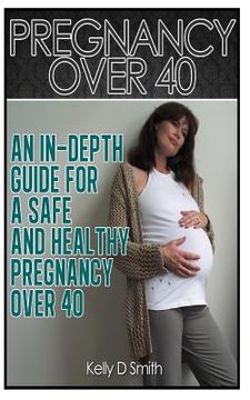 portada Pregnancy Over 40: An In-depth Guide for a Safe and Healthy Pregnancy Over 40 (en Inglés)