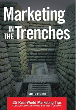 portada Marketing In The Trenches: 25 Real-World Marketing Tips To Achieve Dramatic Business Growth (en Inglés)