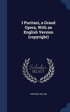 portada I Puritani, a Grand Opera, With an English Version (copyright) (en Inglés)