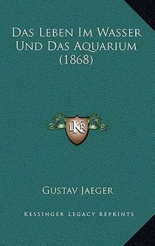 portada Das Leben Im Wasser Und Das Aquarium (1868) (en Alemán)