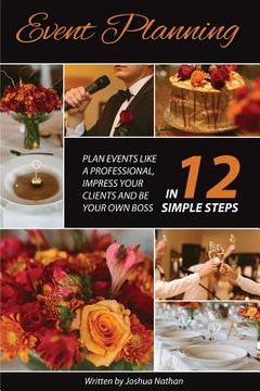 portada Event Planning: Plan Events Like a Professional, Impress Your Clients and be Your Own Boss in 12 Simple Steps (en Inglés)
