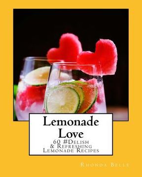 portada Lemonade Love: 60 #Delish & Refreshing Lemonade Recipes (en Inglés)