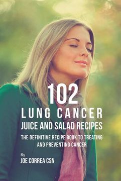 portada 102 Lung Cancer Juice and Salad Recipes: The Definitive Recipe Book to Treating and Preventing Cancer (en Inglés)