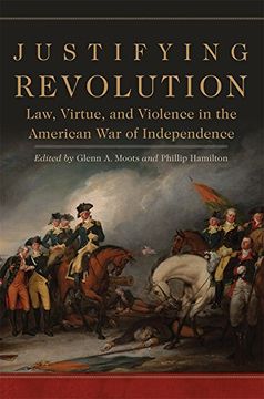 portada Justifying Revolution: Law, Virtue, and Violence in the American war of Independence (Volume 1) (Political Violence in North America) (en Inglés)