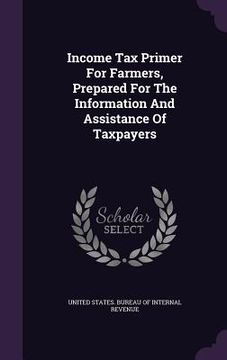 portada Income Tax Primer For Farmers, Prepared For The Information And Assistance Of Taxpayers (in English)