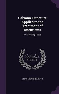 portada Galvano-Puncture Applied to the Treatment of Aneurisms: A Graduating Thesis (en Inglés)