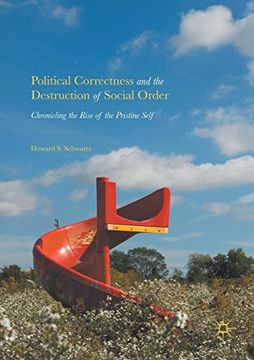 portada Political Correctness and the Destruction of Social Order: Chronicling the Rise of the Pristine Self