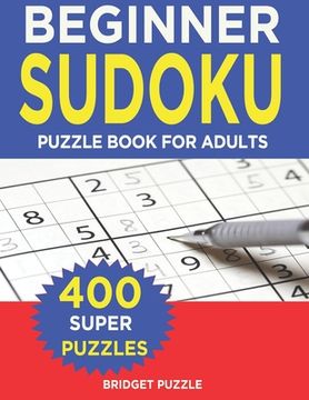 portada BEGINNER Sudoku Puzzle Book For Adults: Sudoku Puzzle Book - 400+ Puzzles and Solutions - Beginners Level - Tons of Fun for your Brain! (en Inglés)