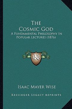 portada the cosmic god: a fundamental philosophy in popular lectures (1876) (en Inglés)