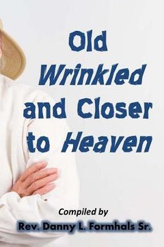 portada Old, Wrinkled, and Closer to Heaven (en Inglés)