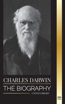portada Charles Darwin: The Biography of a Great Biologist and Writer of the Origin of Species; his Voyage and Journals of Natural Selection (in English)