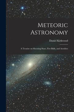 portada Meteoric Astronomy: a Treatise on Shooting-stars, Fire-balls, and Aerolites (in English)