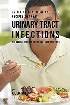 portada 97 all Natural Meal and Juice Recipes to Treat Urinary Tract Infections: The Natural Solution to Urinary Tract Infections (en Inglés)