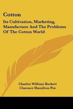 portada cotton: its cultivation, marketing, manufacture and the problems of the cotton world (en Inglés)