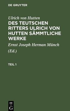 portada Ulrich von Hutten: Des Teutschen Ritters Ulrich von Hutten Sämmtliche Werke. Teil 1 (en Alemán)