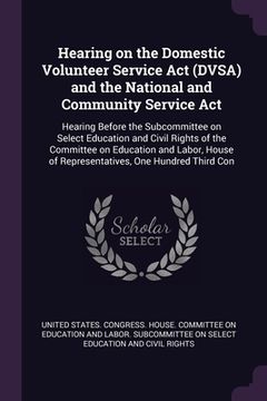 portada Hearing on the Domestic Volunteer Service Act (DVSA) and the National and Community Service Act: Hearing Before the Subcommittee on Select Education a (en Inglés)