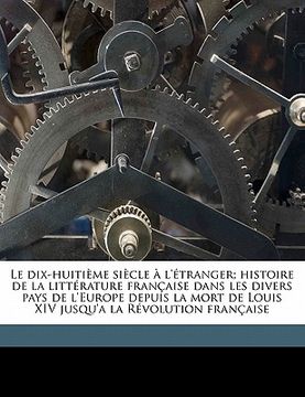 portada Le Dix-Huitième Siècle À l'Étranger; Histoire de la Littérature Française Dans Les Divers Pays de l'Europe Depuis La Mort de Louis XIV Jusqu'a La Révo (en Francés)