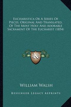 portada eucharistica or a series of pieces, original and translated, of the most holy and adorable sacrament of the eucharist (1854) (in English)