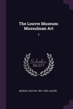 portada The Louvre Museum: Mussulman Art: 2 (en Inglés)
