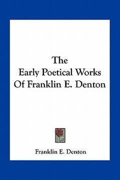 portada the early poetical works of franklin e. denton (en Inglés)