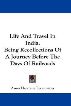 portada life and travel in india: being recollections of a journey before the days of railroads (en Inglés)