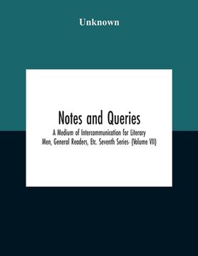 portada Notes And Queries; A Medium Of Intercommunication For Literary Men, General Readers, Etc. Seventh Series- (Volume Vii) (en Inglés)