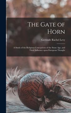 portada The Gate of Horn: a Study of the Religious Conceptions of the Stone Age, and Their Influence Upon European Thought (en Inglés)