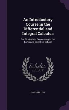 portada An Introductory Course in the Differential and Integral Calculus: For Students in Engineering in the Lawrence Scientific School (in English)