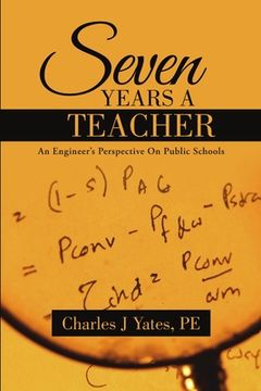 portada Seven Years a Teacher: An Engineer's Perspective On Public Schools (en Inglés)