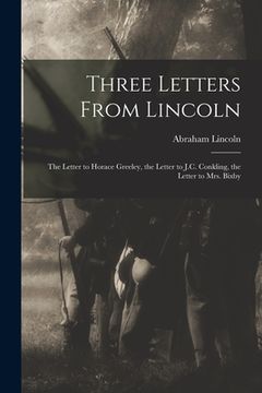 portada Three Letters From Lincoln: the Letter to Horace Greeley, the Letter to J.C. Conkling, the Letter to Mrs. Bixby
