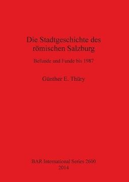 portada Die Stadtgeschichte des römischen Salzburg: Befunde und Funde bis 1987 (BAR International Series)