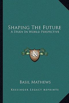 portada shaping the future: a study in world perspective