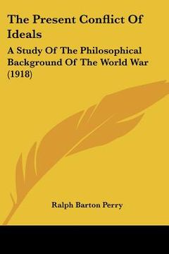 portada the present conflict of ideals: a study of the philosophical background of the world war (1918) (en Inglés)