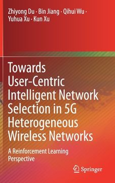 portada Towards User-Centric Intelligent Network Selection in 5g Heterogeneous Wireless Networks: A Reinforcement Learning Perspective (en Inglés)