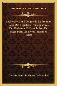 portada Recherches Sur L'Origine Et Le Premier Usage Des Registres, Des Signatures, Des Reclames, Et Des Chiffres De Pages Dans Les Livres Imprimes (1783) (in French)