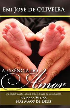 portada A Essência do Amor: e Nossas Vidas Nas Mãos de Deus (en Portugués)