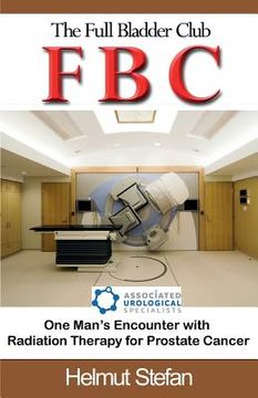 portada FBC The Full Bladder Club: One man's encounter with radiation therapy for prostate cancer (in English)