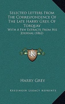 portada selected letters from the correspondence of the late harry grey, of torquay: with a few extracts from his journal (1862) (in English)