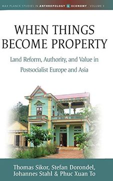 portada When Things Become Property: Land Reform, Authority and Value in Postsocialist Europe and Asia (Max Planck Studies in Anthropology and Economy) (en Inglés)
