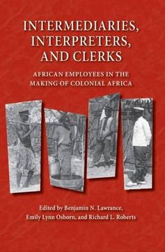 portada Intermediaries, Interpreters, and Clerks: African Employees in the Making of Colonial Africa (Africa and the Diaspora: History, Politics, Culture) (en Inglés)