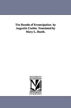 portada the results of emancipation. by augustin cochin. translated by mary l. booth. (en Inglés)