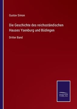 portada Die Geschichte des reichsständischen Hauses Ysenburg und Büdingen: Dritter Band (en Alemán)