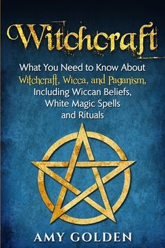 portada Witchcraft: What You Need to Know About Witchcraft, Wicca, and Paganism, Including Wiccan Beliefs, White Magic Spells, and Rituals (in English)