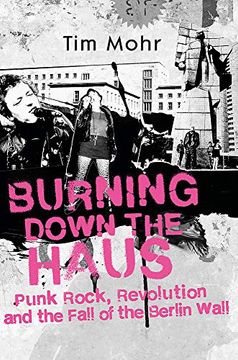 portada Burning Down the Haus: Punk Rock, Revolution and the Fall of the Berlin Wall (in English)