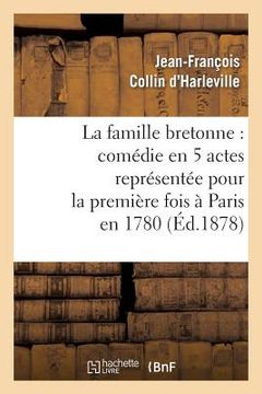 portada La Famille Bretonne: Comédie En 5 Actes Représentée Pour La Première Fois À Paris En 1780 (en Francés)