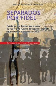portada Separados por Fidel: Relato de una familia que a pesar de haber sido víctima del régimen castrista nunca perdió la esperanza y la fe