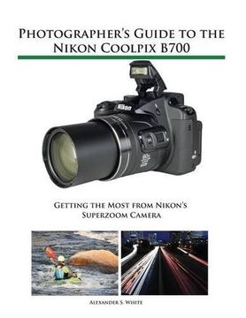 portada Photographer'S Guide to the Nikon Coolpix B700: Getting the Most From Nikon'S Superzoom Camera (in English)