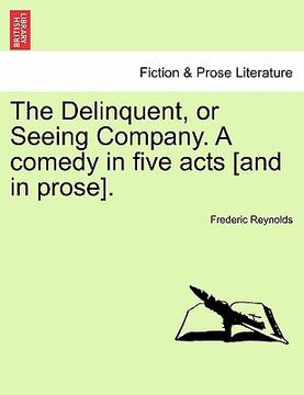 portada the delinquent, or seeing company. a comedy in five acts [and in prose].